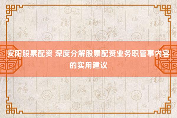 安阳股票配资 深度分解股票配资业务职管事内容的实用建议