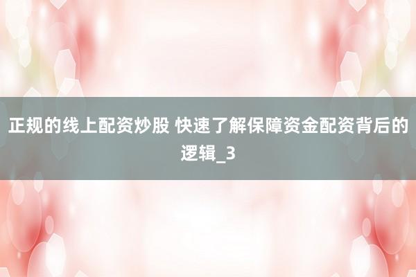 正规的线上配资炒股 快速了解保障资金配资背后的逻辑_3
