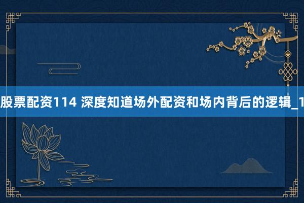 股票配资114 深度知道场外配资和场内背后的逻辑_1
