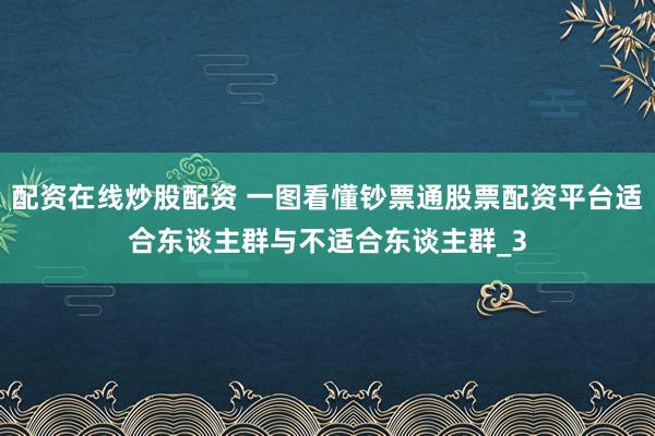 配资在线炒股配资 一图看懂钞票通股票配资平台适合东谈主群与不适合东谈主群_3