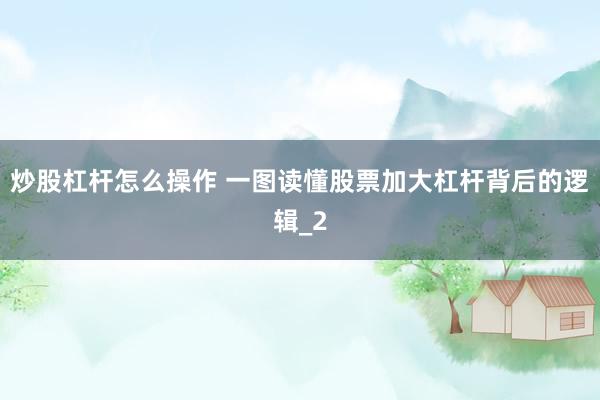 炒股杠杆怎么操作 一图读懂股票加大杠杆背后的逻辑_2