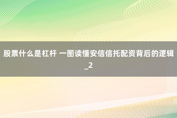 股票什么是杠杆 一图读懂安信信托配资背后的逻辑_2