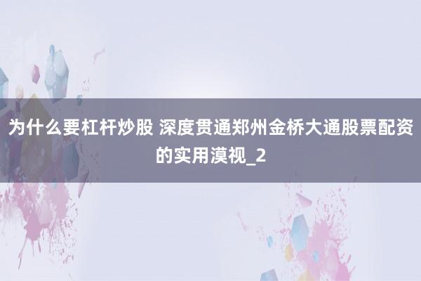为什么要杠杆炒股 深度贯通郑州金桥大通股票配资的实用漠视_2